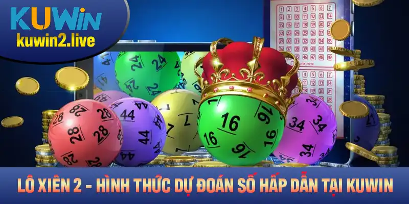 Lô Xiên 2 – Hình Thức Dự Đoán Số Hấp Dẫn Tại Kuwin