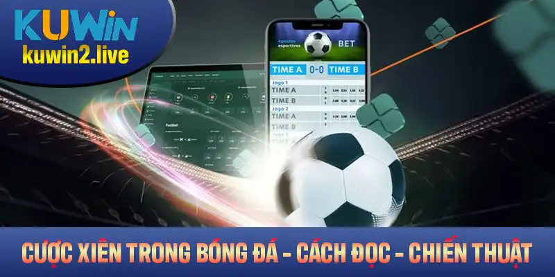 Cược Xiên Trong Bóng Đá: Khái Niệm, Cách Đọc Và Chiến Thuật