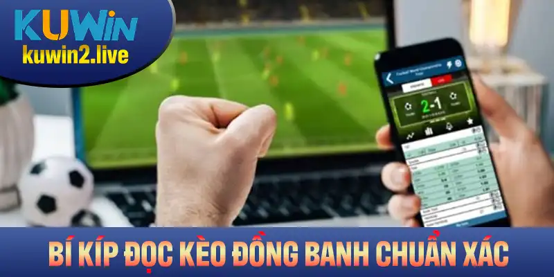 Bí kíp đọc kèo đồng banh chuẩn xác bạn cần nắm rõ