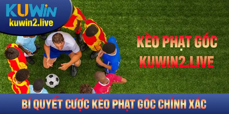 Bí quyết cược kèo phạt góc chính xác theo từng trận