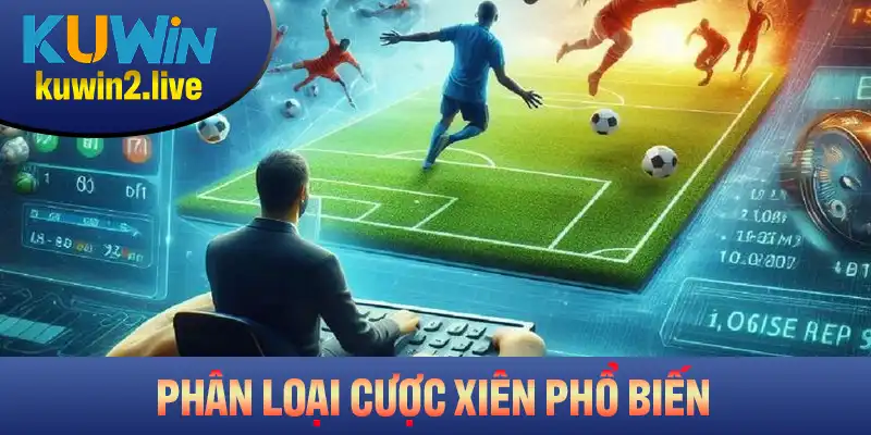 Phân loại cược xiên phổ biến tại nền tảng Kuwin