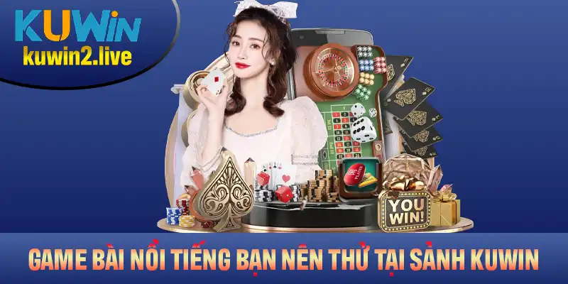 Các tựa game bài nổi tiếng bạn nên thử tại sảnh Kuwin